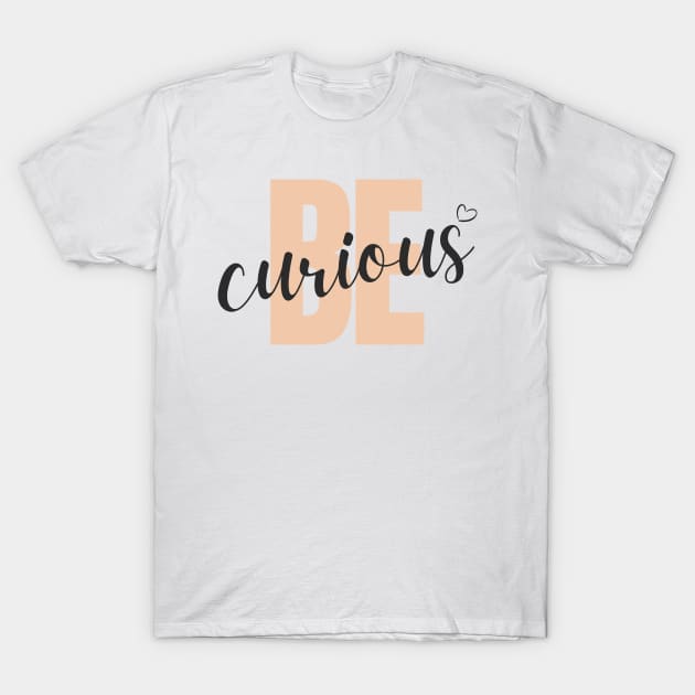 Be Curious T-Shirt by Tharaka Bandara